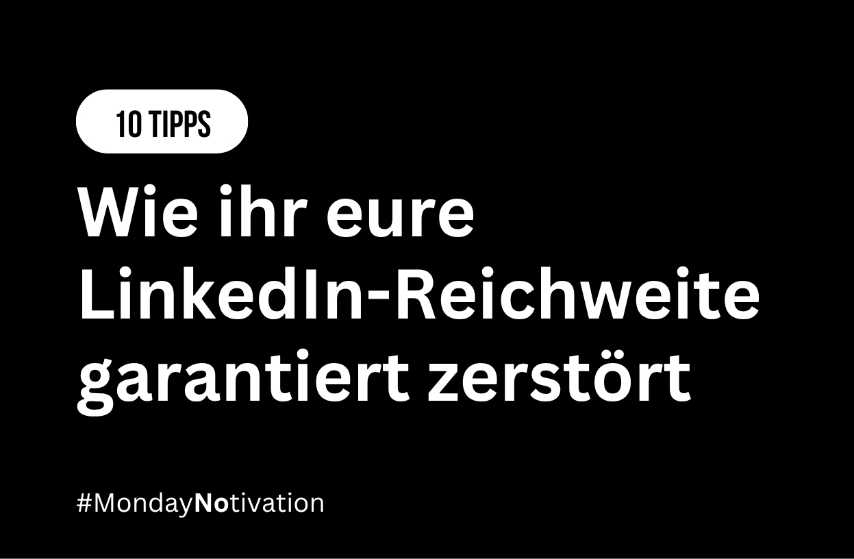 10 Tipps, wie ihr eure LinkedIn-Reichweite garantiert zerstört