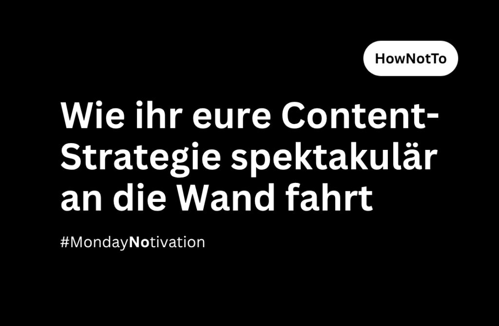 Wie ihr eure Content-Strategie an die Wand fahrt – oder auch nicht