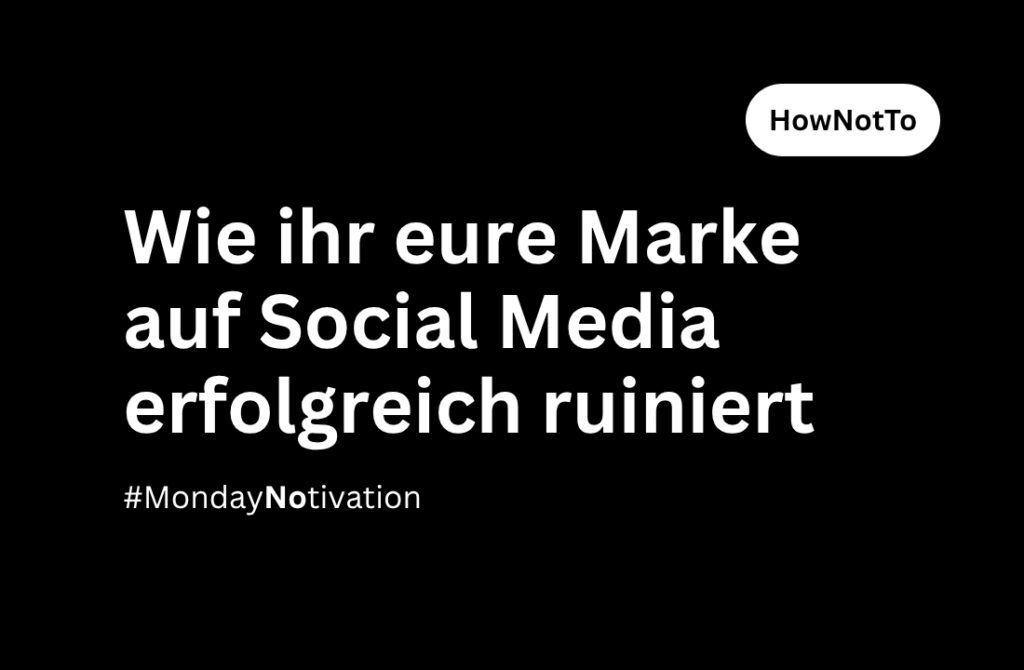 Wie ihr eure Marke auf Social Media ruiniert – oder auch nicht