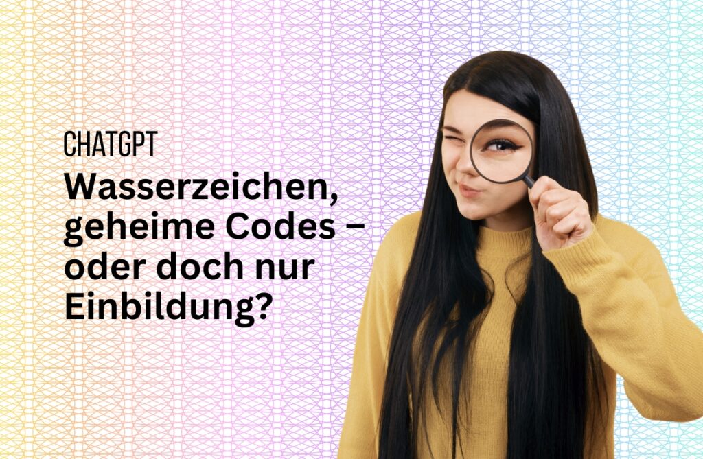 ChatGPT: Wasserzeichen im Text –  der Reality-Check und Test