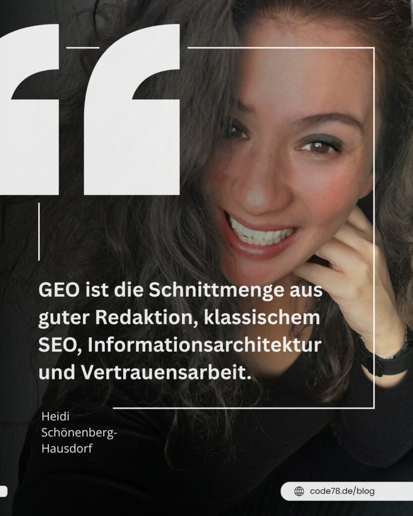 Zitat: GEO ist die Schnittmenge aus guter Redaktion, klassischem SEO, Informationsarchitektur und Vertrauensarbeit.

Von Heidi Schönenberg-Hausdorf